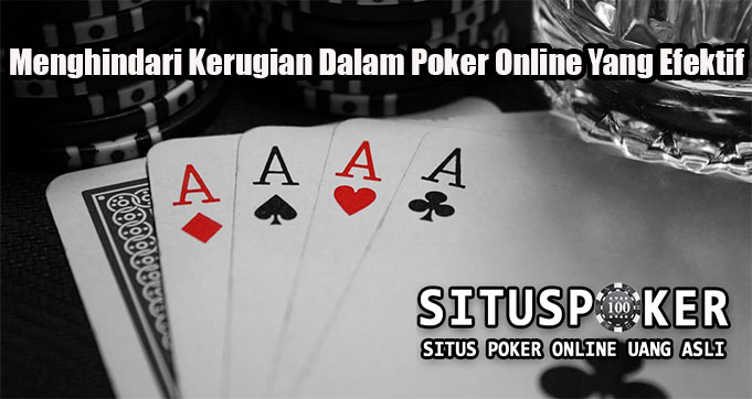 Menghindari Kerugian Dalam Poker Online Yang Efektif