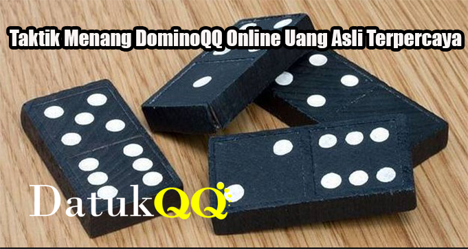 Taktik Menang DominoQQ Online Uang Asli Terpercaya